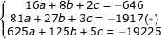 \small \dpi{80} \fn_jvn \left\{\begin{matrix} 16a+8b+2c=-646\\ 81a+27b+3c=-1917(*)\\ 625a+125b+5c=-19225 \end{matrix}\right.